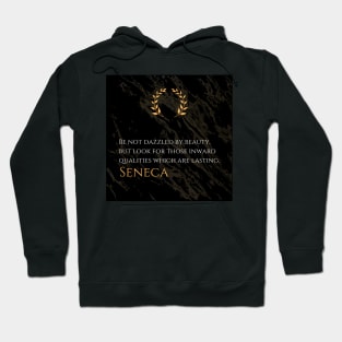 Seeking Lasting Qualities: 'Be not dazzled by beauty, but look for those inward qualities which are lasting.' -Seneca Design Hoodie